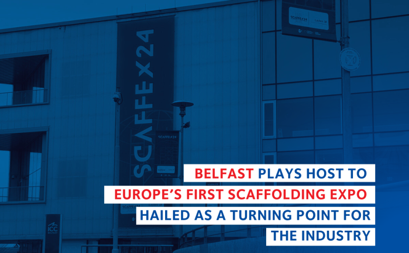 Belfast plays host to Europe’s first scaffolding expo, hailed as a turning point for the industry